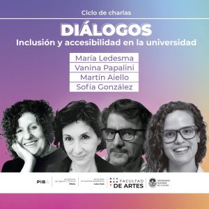 Flyer Ciclo Diálogos Inclusión accesibilidad en la Universidad. María Ledesma, Vanina Papalini, Martín Aiello, Sofía González. Fotografía de los 4 conferencistas